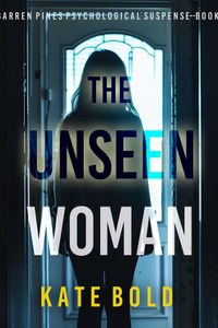 The Unseen Woman (A Barren Pines Psychological Suspense—Book #4): An absolutely engrossing psychological thriller packed with twists you'll never see coming