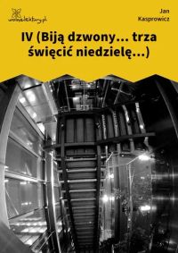 IV (Biją dzwony... trza święcić niedzielę...)