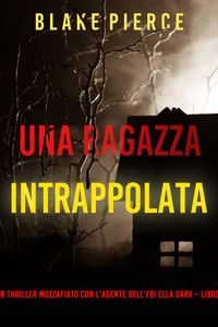 Una ragazza intrappolata (Un thriller mozzafiato con l’agente dell’FBI Ella Dark – Libro 8)