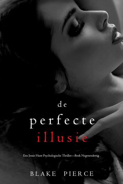 De Perfecte Illusie (Een Jessie Hunt Psychologische Thriller—Boek Negenendertig)