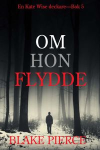 Om Hon Flydde (en Kate Wise deckare—Bok 5)
