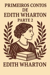 Primeiros contos de Edith Wharton — Parte 2