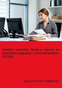 Gestión Contable, Fiscal Y Laboral En Pequeños Negocios O Microempresas. Uf1822.