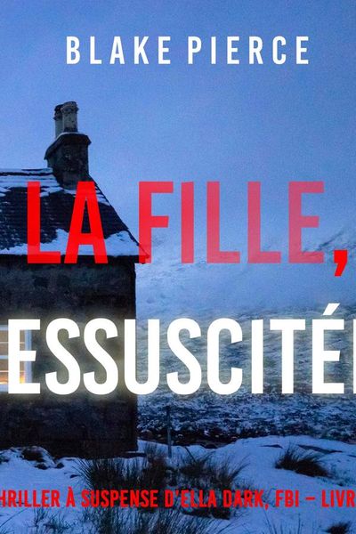 La Fille, Ressuscitée (Un Thriller à Suspense d’Ella Dark, FBI – Livre 21)