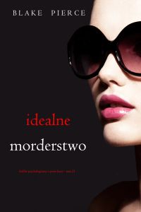 Idealne morderstwo (Thriller psychologiczny o Jessie Hunt – Tom 21)