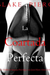 La coartada perfecta (Un Thriller de Suspense Psicológico con Jessie Hunt—Libro Ocho)