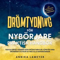 Drömtydning för nybörjare – Praktisk handbok: Hur du enkelt känner igen drömsymboler, förstår dina drömmar och blir av med alla mardrömmar | inkl. drömlexikon, drömresa & klardrömmar