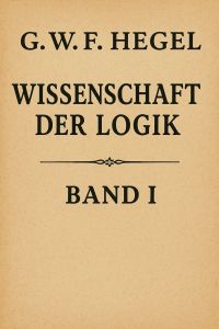 Wissenschaft der Logik — Band 1