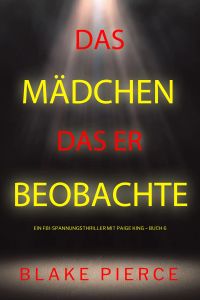 Das Mädchen, das er beobachtete (Ein FBI-Spannungsthriller mit Paige King – Buch 6)