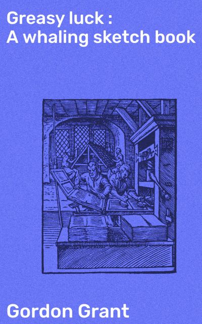 Greasy luck : A whaling sketch book