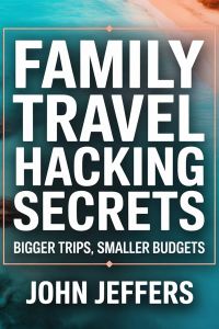 Family Travel Hacking Secrets - Bigger Trips, Smaller Budgets