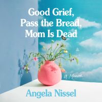 Good Grief, Pass the Bread, Mom Is Dead