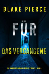 Für das Vergangene (Ein spannender Morgan Cross FBI-Thriller – Buch 8)