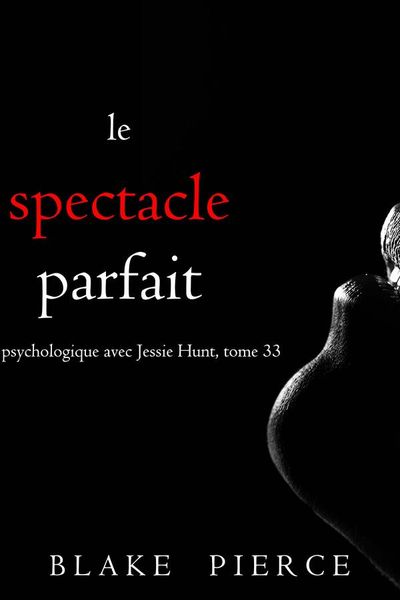 Le Spectacle Parfait (Un thriller psychologique avec Jessie Hunt, tome 33)