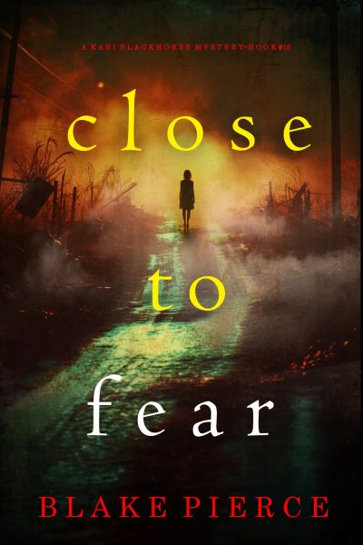 Close To Fear (A Kari Blackhorse Suspense Thriller—Book Ten)
