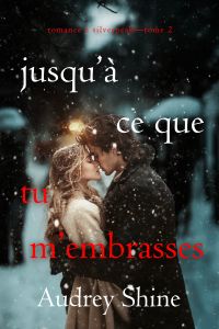 Jusqu’à ce que tu m’embrasses (Romance à Silverpeak—Tome 2)