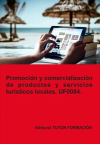 Promoción Y Comercialización De Productos Y Servicios Turísticos Locales. Uf0084.