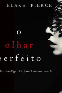 O Olhar Perfeito (Um Thriller Psicológico De Jessie Hunt — Livro 6)
