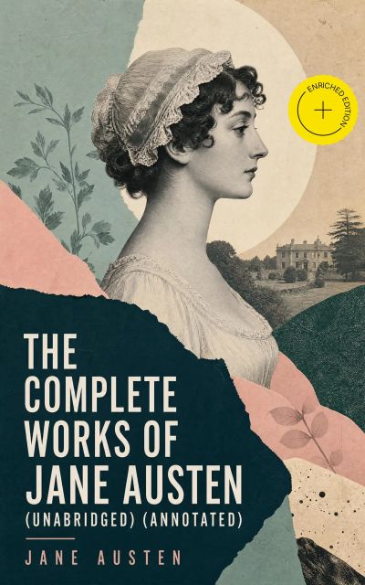 The Complete Works of Jane Austen (Unabridged) (Annotated)