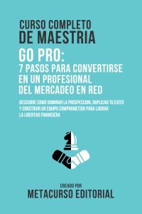 Curso Completo De Maestria Go Pro - 7 Pasos Para Convertirse En Un Profesional Del Mercadeo En Red