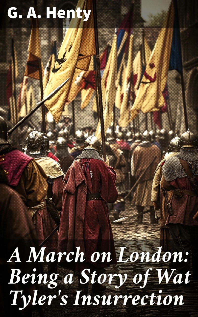 A March on London: Being a Story of Wat Tyler's Insurrection