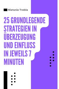 25 Grundlegende Strategien in Überzeugung und Einfluss in Jeweils 7 Minuten