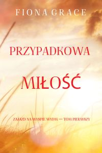 Przypadkowa miłość (Zajazd na Wyspie Wydm — Tom pierwszy)