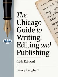 The Chicago Guide To Writing, Editing, And Publishing (18th Edition)
