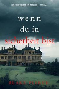 Wenn du in Sicherheit bist (Ein Finn-Wright-FBI-Thriller – Band 2)