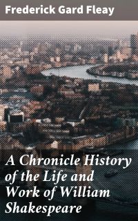 A Chronicle History of the Life and Work of William Shakespeare