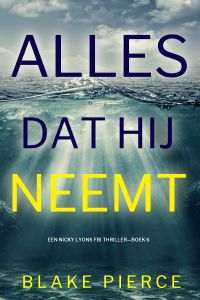 Alles Dat Hij Neemt (Een Nicky Lyons FBI Thriller—Boek 6)