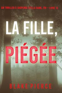 La Fille, Piégée (Un Thriller à Suspense d’Ella Dark, FBI – Livre 12)