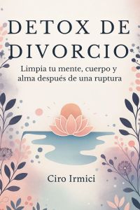 Detox de Divorcio: Limpia tu mente, cuerpo y alma después de una ruptura