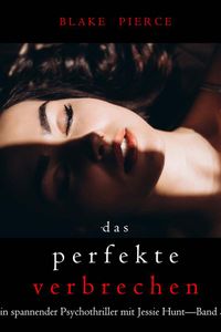 Das perfekte Verbrechen (Ein spannender Psychothriller mit Jessie Hunt—Band 36)