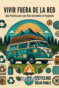 Vivir Fuera de la Red: Guía Práctica para una Vida Sostenible en Furgoneta