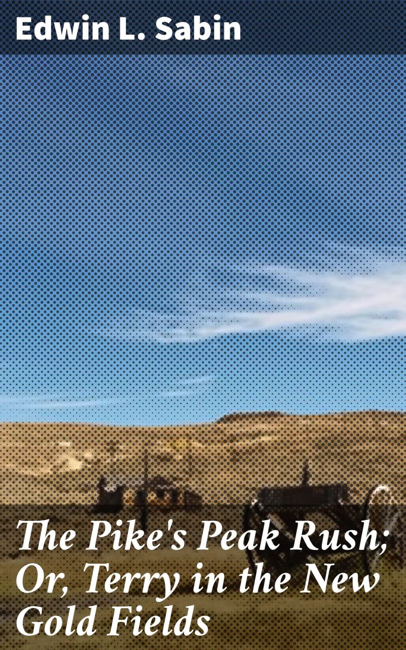 The Pike's Peak Rush; Or, Terry in the New Gold Fields