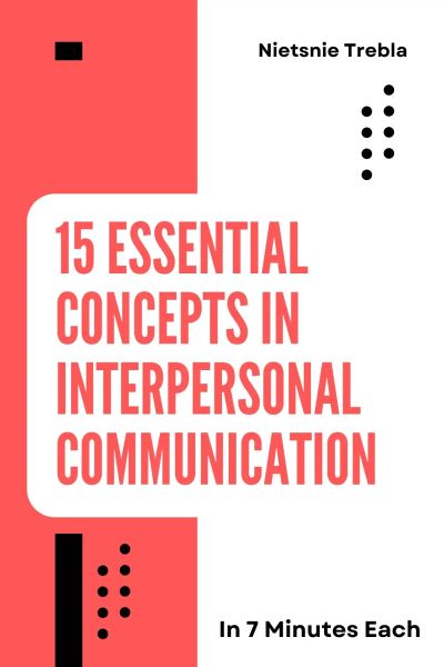 15 Essential Concepts in Interpersonal Communication in 7 Minutes Each