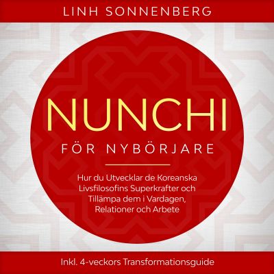 Nunchi för Nybörjare: Hur du Utvecklar de Koreanska Livsfilosofins Superkrafter och Tillämpa dem i Vardagen, Relationer och Arbete – Inklusive 4-veckors Transformationsguide