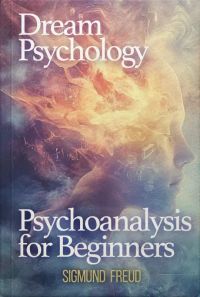 Dream Psychology: Psychoanalysis for Beginners