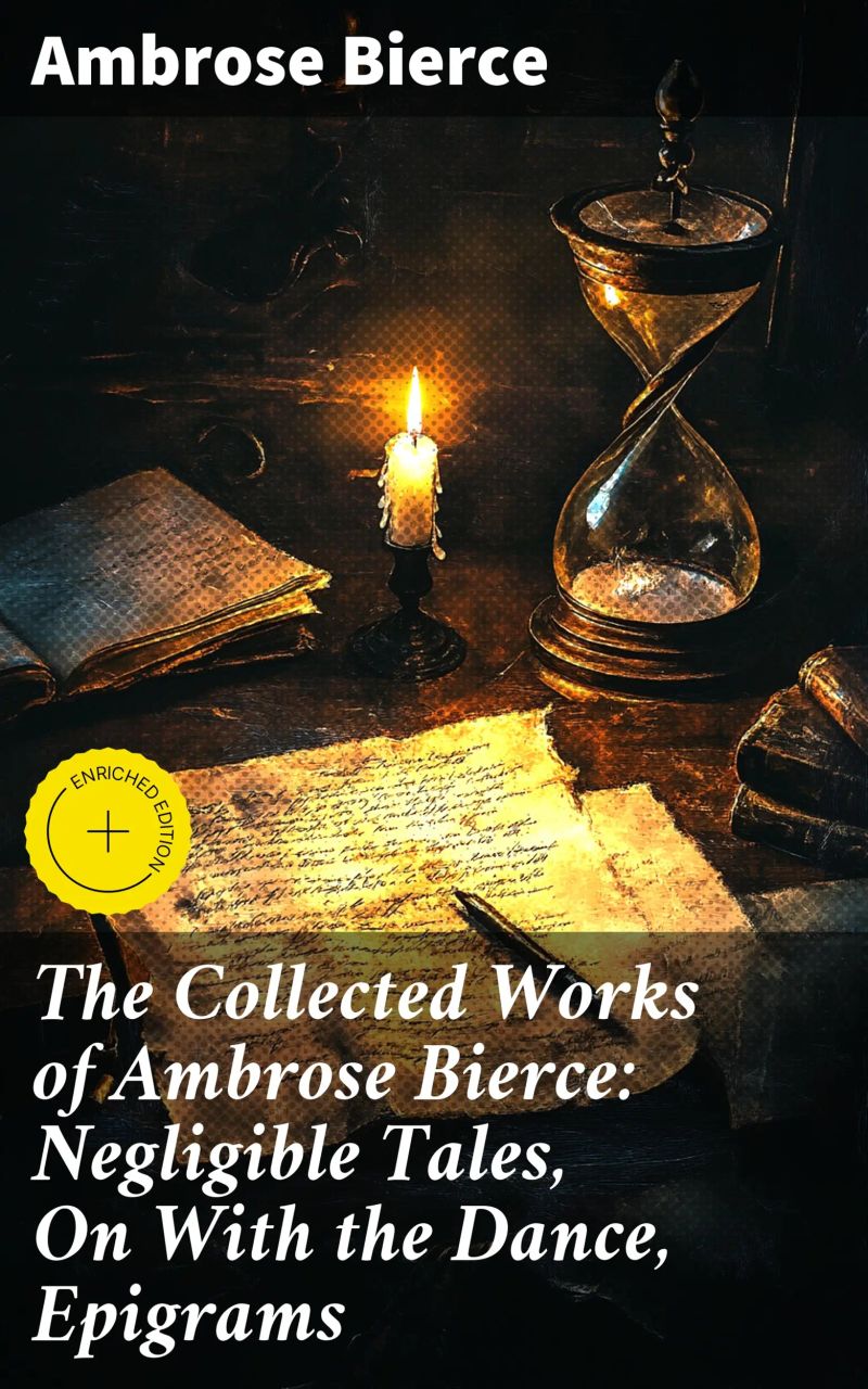 The Collected Works of Ambrose Bierce: Negligible Tales, On With the Dance, Epigrams