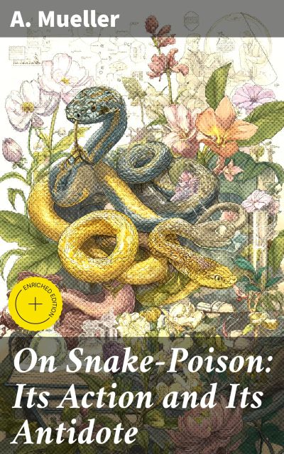 On Snake-Poison: Its Action and Its Antidote