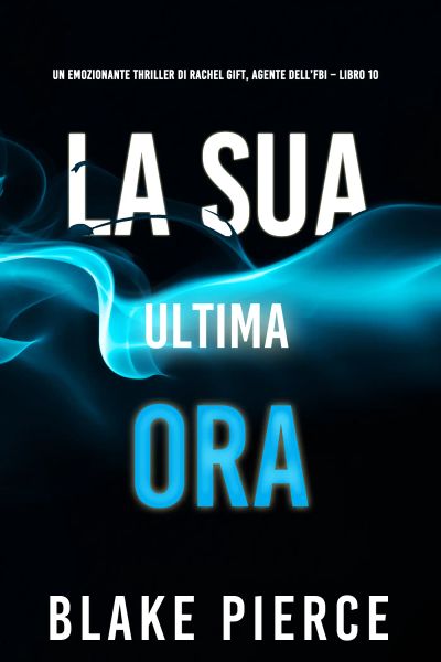 La sua ultima ora (Un emozionante thriller di Rachel Gift, Agente dell’FBI – Libro 10)