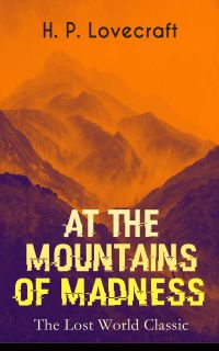 AT THE MOUNTAINS OF MADNESS (The Lost World Classic)