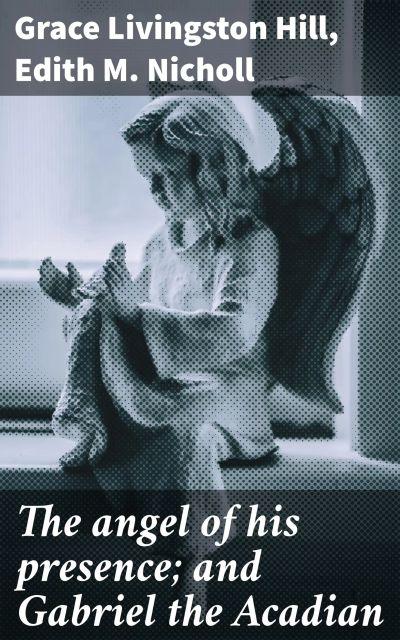 The angel of his presence; and Gabriel the Acadian