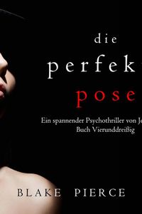 Die Perfekte Pose (Ein spannender Psychothriller von Jessie Hunt – Buch Vierunddreißig)