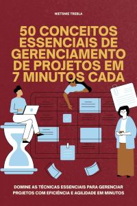 50 Conceitos Essenciais de Gerenciamento de Projetos em 7 Minutos Cada