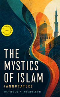 The Mystics of Islam (Annotated)