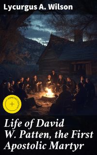Life of David W. Patten, the First Apostolic Martyr