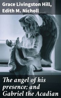 The angel of his presence; and Gabriel the Acadian