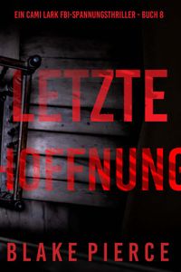 Letzte hoffnung (Ein Cami Lark FBI-Spannungsthriller - Buch 8)